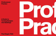 Title: Professional Practice: A Guide to Turning Designs into Buildings, Author: Paul Segal