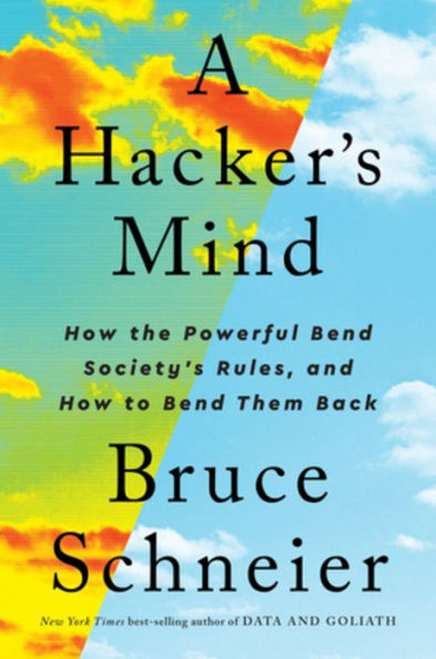 A Hacker's Mind: How the Powerful Bend Society's Rules, and How to Bend them Back