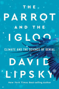 Title: The Parrot and the Igloo: Climate and the Science of Denial, Author: David Lipsky