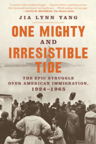 Title: One Mighty and Irresistible Tide: The Epic Struggle Over American Immigration, 1924-1965, Author: Jia Lynn Yang