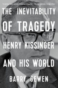 Title: The Inevitability of Tragedy: Henry Kissinger and His World, Author: Barry Gewen