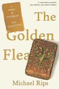 Title: The Golden Flea: A Story of Obsession and Collecting, Author: Michael Rips