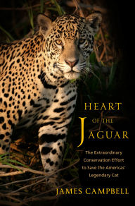 Title: Heart of the Jaguar: The Extraordinary Conservation Effort to Save the Americas' Legendary Cat, Author: James Campbell