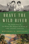 Alternative view 1 of Brave the Wild River: The Untold Story of Two Women Who Mapped the Botany of the Grand Canyon