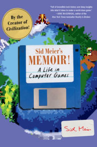 Title: Sid Meier's Memoir!: A Life in Computer Games, Author: Sid Meier