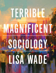 Title: Terrible Magnificent Sociology, Author: Lisa Wade