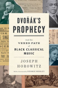 Title: Dvorak's Prophecy: And the Vexed Fate of Black Classical Music, Author: Joseph Horowitz