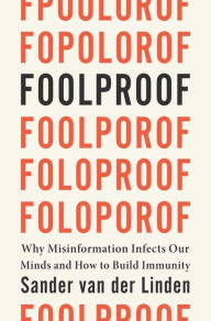 Title: Foolproof: Why Misinformation Infects Our Minds and How to Build Immunity, Author: Sander van der Linden