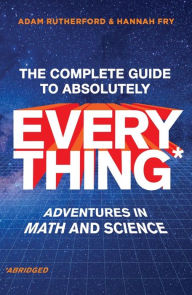 Title: The Complete Guide to Absolutely Everything (Abridged): Adventures in Math and Science, Author: Adam Rutherford