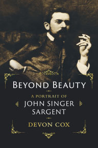 Title: Beyond Beauty: A Portrait of John Singer Sargent, Author: Devon Cox