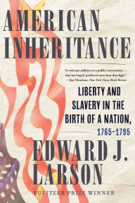Title: American Inheritance: Liberty and Slavery in the Birth of a Nation, 1765-1795, Author: Edward J. Larson