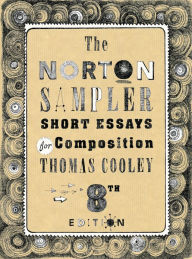 Title: The Norton Sampler: Short Essays for Composition / Edition 8, Author: Thomas Cooley