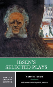 Title: Ibsen's Selected Plays: A Norton Critical Edition / Edition 1, Author: Henrik Ibsen