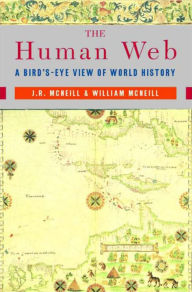 Title: The Human Web: A Bird's-Eye View of World History / Edition 1, Author: J. R. McNeill