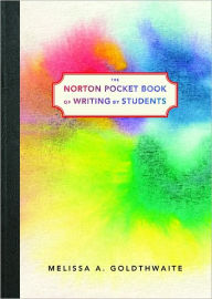 Title: The Norton Pocket Book of Writing by Students, Author: Melissa A. Goldthwaite