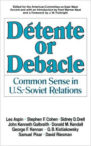 Title: Détente or Debacle: Common Sense in U.S.-Soviet Relations, Author: Fred W. Neal
