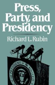 Title: Press, Party, and Presidency, Author: Richard L. Rubin