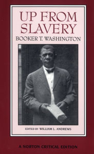 Title: Up from Slavery: A Norton Critical Edition / Edition 1, Author: Booker T. Washington