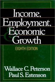 Title: Income, Employment, and Economic Growth / Edition 8, Author: Wallace C. Peterson