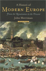 Title: A History of Modern Europe: From the Renaissance to the Present / Edition 2, Author: John Merriman Ph.D.