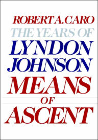 Title: Means of Ascent: The Years of Lyndon Johnson, Volume 2, Author: Robert A. Caro