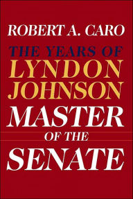 Title: Master of the Senate: The Years of Lyndon Johnson, Volume 3, Author: Robert A. Caro