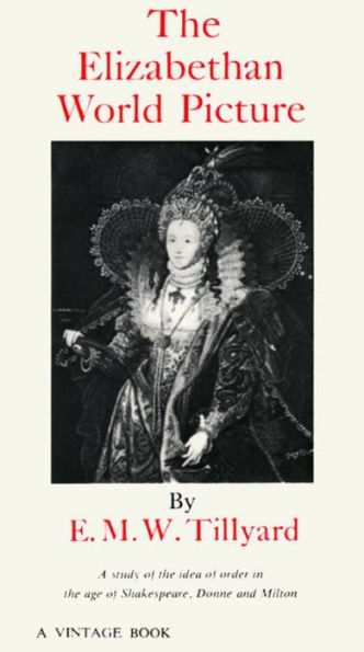The Elizabethan World Picture: A Study of the Idea of Order in the Age of Shakespeare, Donne and Milton