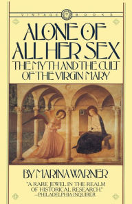 Title: Alone of All Her Sex: The Myth and the Cult of the Virgin Mary, Author: Marina Warner
