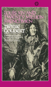 Title: Louis XIV and Twenty Million Frenchmen: A New Approach, Exploring the Interrelationship Between the People of a Country and the Power of Its King, Author: Pierre Goubert