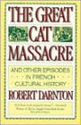 The Great Cat Massacre: And Other Episodes in French Cultural History