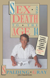 Title: Sex and Death to the Age 14, Author: Spalding Gray