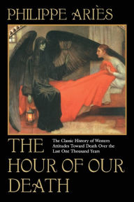 Title: The Hour of Our Death: The Classic History of Western Attitudes Toward Death Over the Last One Thousand Years, Author: Philippe Aries