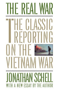 Title: The Real War: The Classic Reporting on the Vietnam War, Author: Jonathan Schell