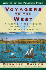 Title: Voyagers to the West: A Passage in the Peopling of America on the Eve of the Revolution / Edition 1, Author: Bernard Bailyn