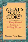 What's Your Story?: A Young Person's Guide to Writing Fiction