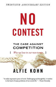 Title: No Contest: The Case Against Competition / Edition 1, Author: Alfie Kohn
