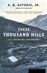 Title: These Thousand Hills, Author: A. B. Guthrie Jr.