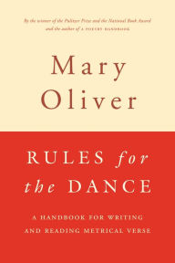 Title: Rules for the Dance: A Handbook for Writing and Reading Metrical Verse, Author: Mary Oliver