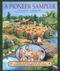 Title: A Pioneer Sampler: The Daily Life of a Pioneer Family in 1840, Author: Barbara Greenwood