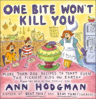 One Bite Won't Kill You: More Than 200 Hundred Recipes to Tempt Even The Pickiest Kids on Earth: And theRest of the Family Too / Edition 1
