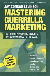 Mastering Guerrilla Marketing: 100 Profit-Producing Insights That You Can Take to the Bank
