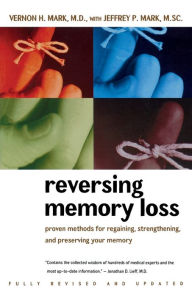 Title: Reversing Memory Loss: Proven Methods for Regaining, Stengthening, and Preserving Your Memory, Featuring the Latest Research and Treaments / Edition 1, Author: Vernon H. Mark M.D.