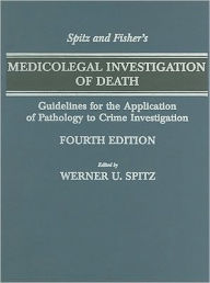 Spitz and Fisher's Medicolegal Investigation of Death: Guidelines for the Application of Pathology to Crime Investigation / Edition 4