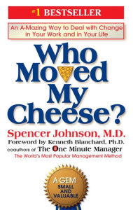 Title: Who Moved My Cheese?: An Amazing Way to Deal with Change in Your Work and in Your Life, Author: Spencer Johnson