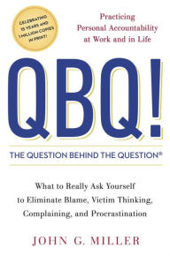 Title: QBQ! The Question behind the Question: Practicing Personal Accountability at Work and in Life, Author: John G. Miller