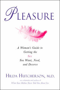 Pleasure: A Woman's Guide to Getting the Sex You Want, Need, and Deserve