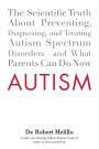 Autism: The Scientific Truth About Preventing, Diagnosing, and Treating Autism Spectrum Disorders--and What Parents Can Do Now