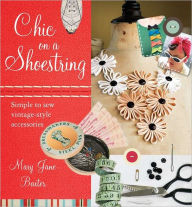 Title: Chic on a Shoestring: Simple to Sew Vintage-Style Accessories, Author: Mary Jane Baxter