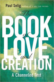 Title: The Book of Love and Creation: A Channeled Text, Author: Paul Selig