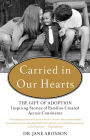 Carried in Our Hearts: The Gift of Adoption: Inspiring Stories of Families Created Across Continents